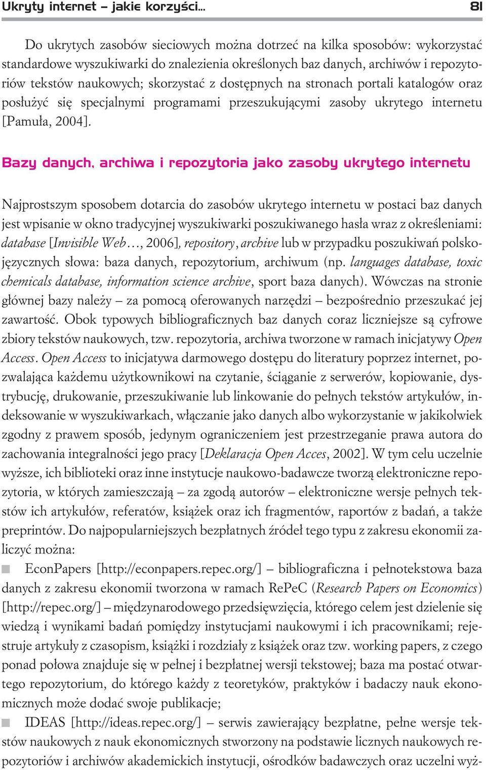 z dostêpnych na stronach portali katalogów oraz pos³u yæ siê specjalnymi programami przeszukuj¹cymi zasoby ukrytego internetu [Pamu³a, 2004].