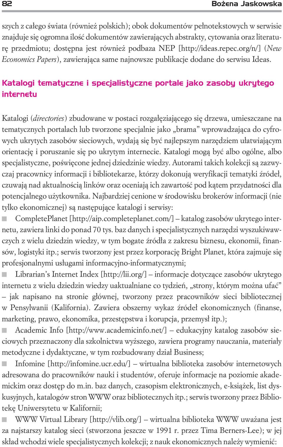 Katalogi tematyczne i specjalistyczne portale jako zasoby ukrytego internetu Katalogi (directories) zbudowane w postaci rozga³êziaj¹cego siê drzewa, umieszczane na tematycznych portalach lub tworzone