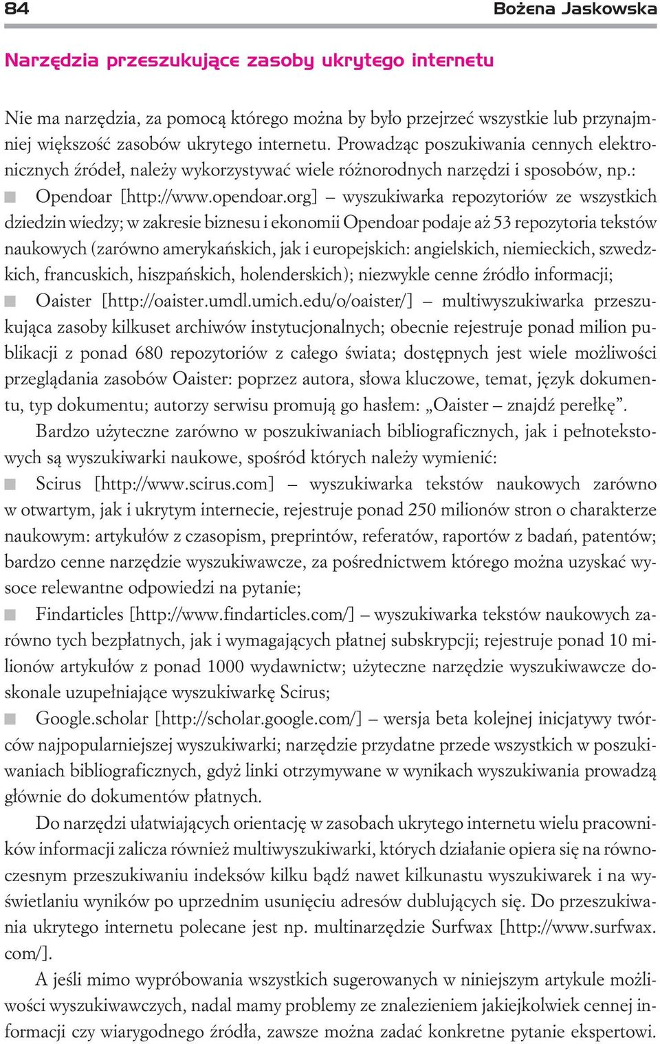 org] wyszukiwarka repozytoriów ze wszystkich dziedzin wiedzy; w zakresie biznesu i ekonomii Opendoar podaje a 53 repozytoria tekstów naukowych (zarówno amerykañskich, jak i europejskich: angielskich,