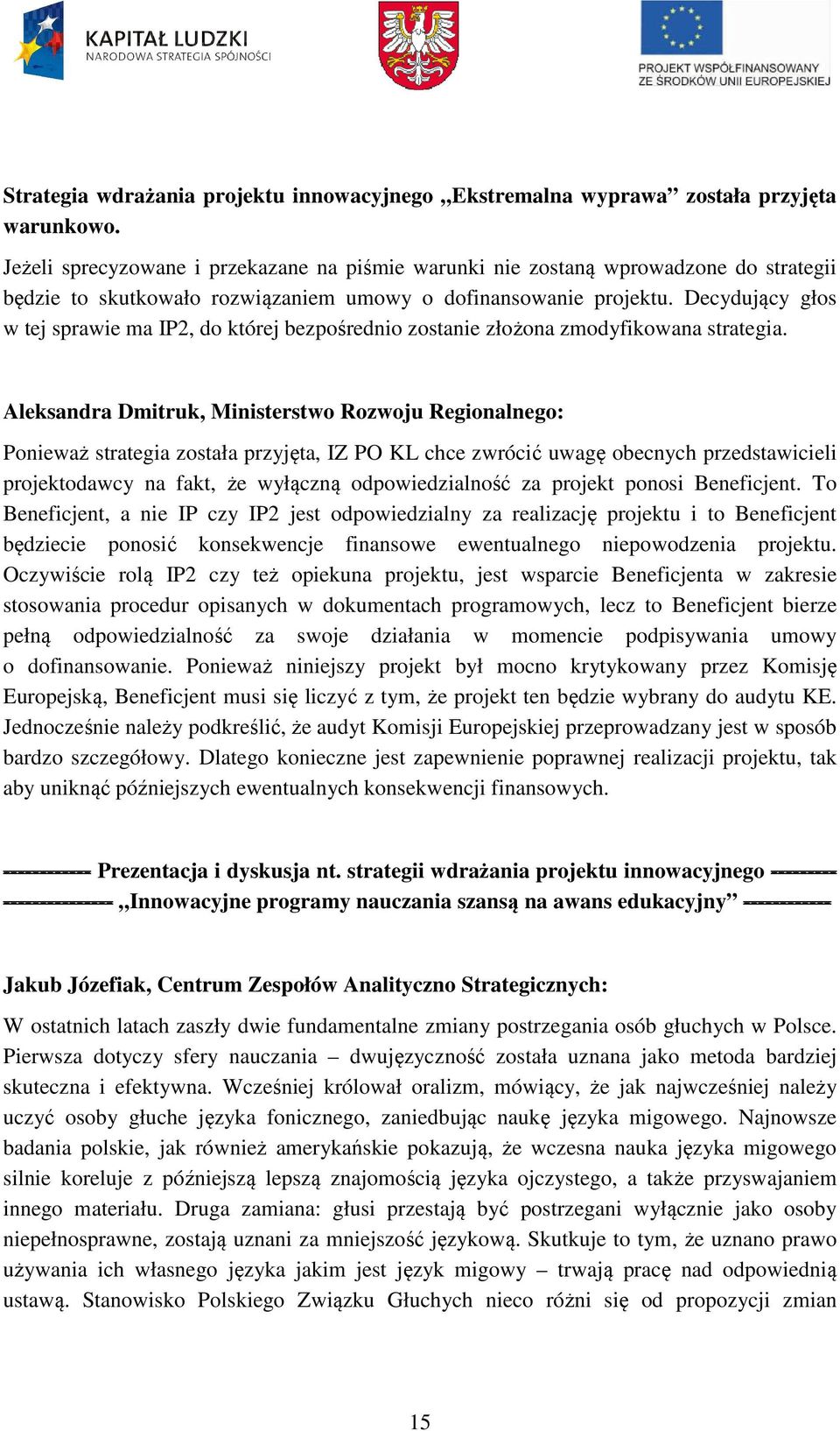 Decydujący głos w tej sprawie ma IP2, do której bezpośrednio zostanie złożona zmodyfikowana strategia.