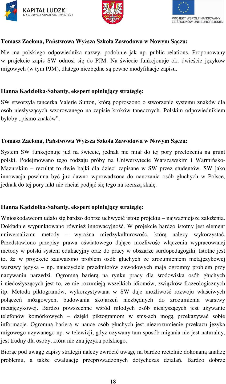 Hanna Kądziołka-Sabanty, ekspert opiniujący strategię: SW stworzyła tancerka Valerie Sutton, którą poproszono o stworzenie systemu znaków dla osób niesłyszących wzorowanego na zapisie kroków