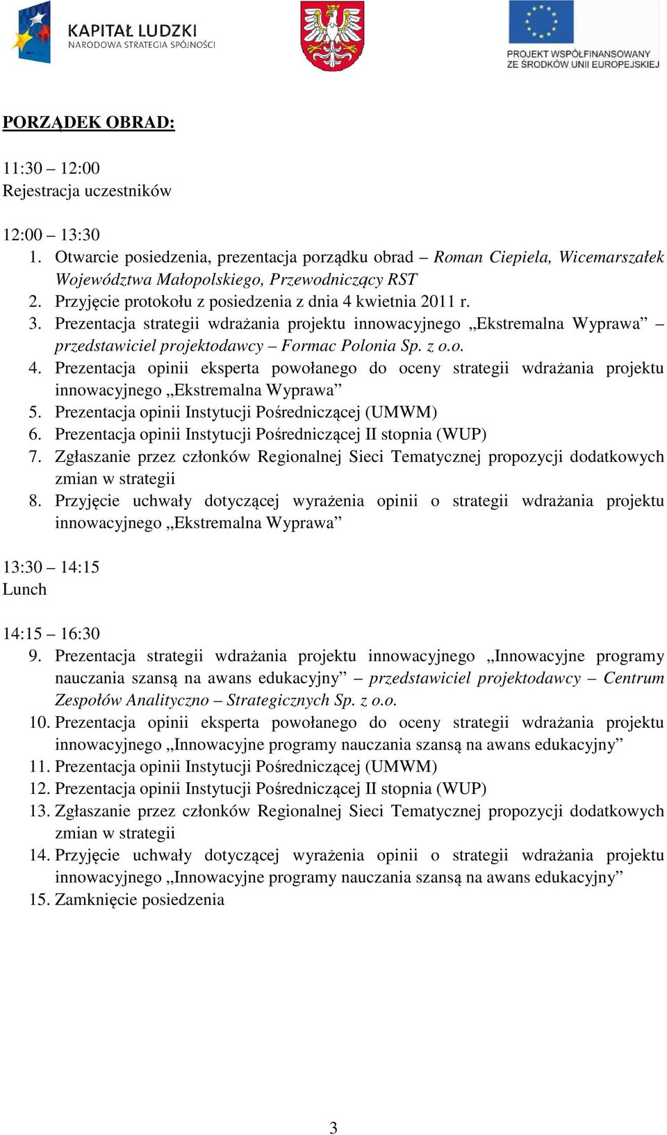 Prezentacja opinii Instytucji Pośredniczącej (UMWM) 6. Prezentacja opinii Instytucji Pośredniczącej II stopnia (WUP) 7.