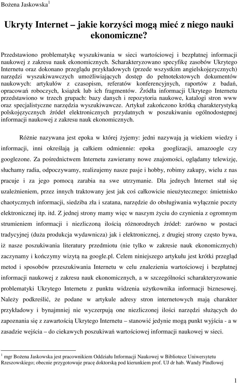 Scharakteryzowano specyfikę zasobów Ukrytego Internetu oraz dokonano przeglądu przykładowych (przede wszystkim angielskojęzycznych) narzędzi wyszukiwawczych umożliwiających dostęp do pełnotekstowych