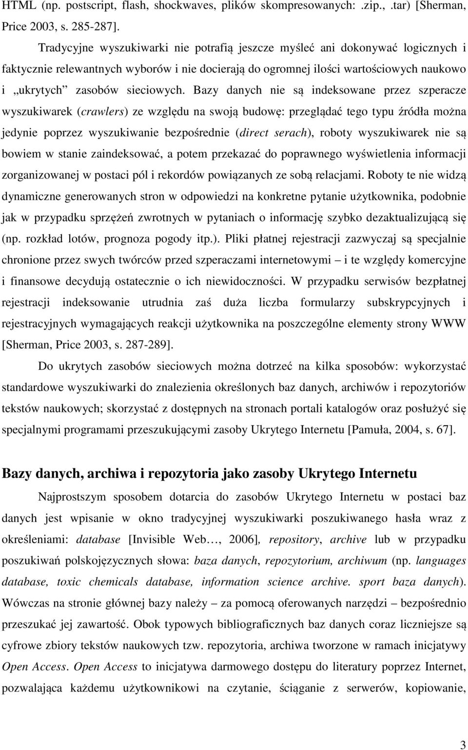 Bazy danych nie są indeksowane przez szperacze wyszukiwarek (crawlers) ze względu na swoją budowę: przeglądać tego typu źródła można jedynie poprzez wyszukiwanie bezpośrednie (direct serach), roboty