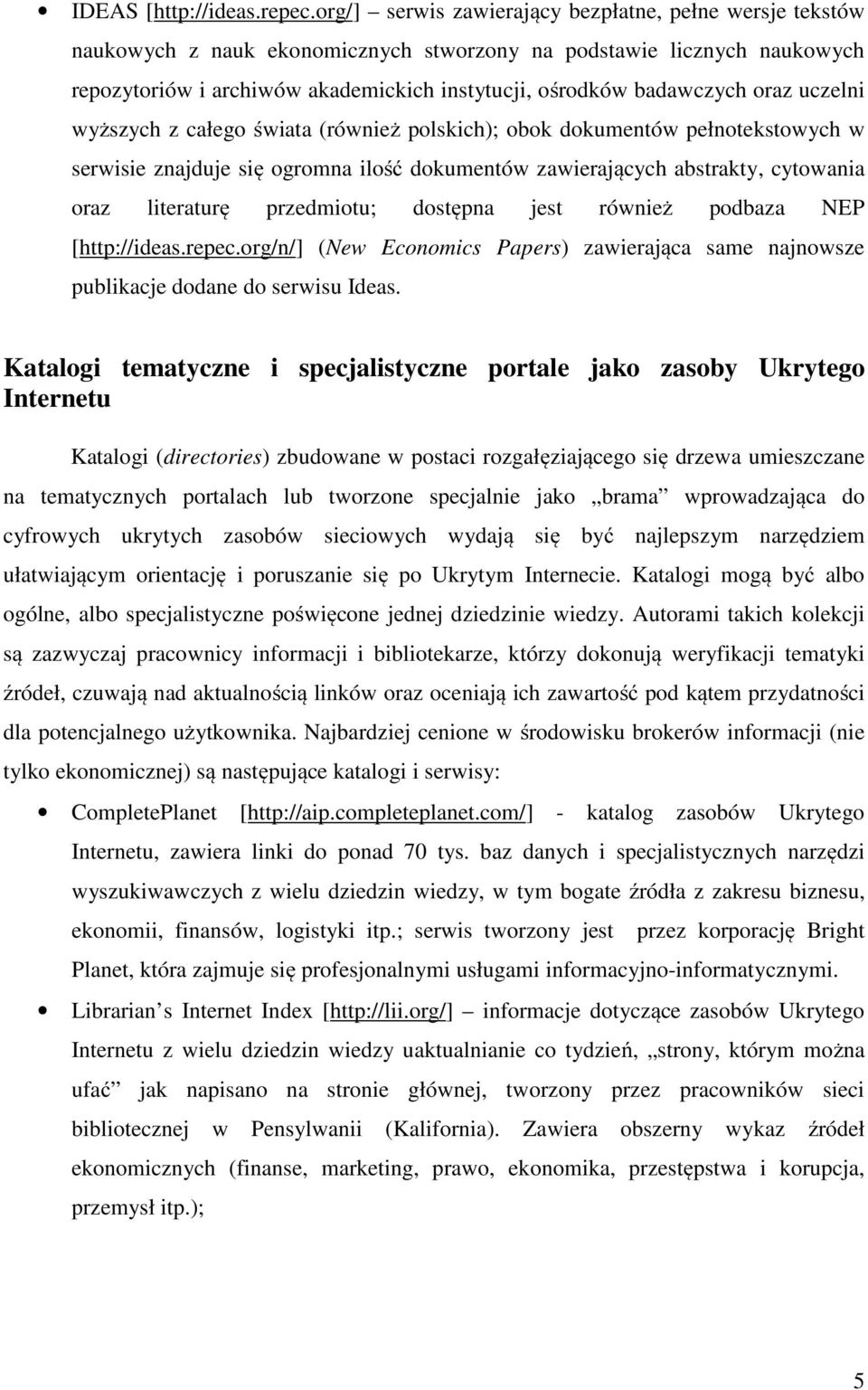 oraz uczelni wyższych z całego świata (również polskich); obok dokumentów pełnotekstowych w serwisie znajduje się ogromna ilość dokumentów zawierających abstrakty, cytowania oraz literaturę