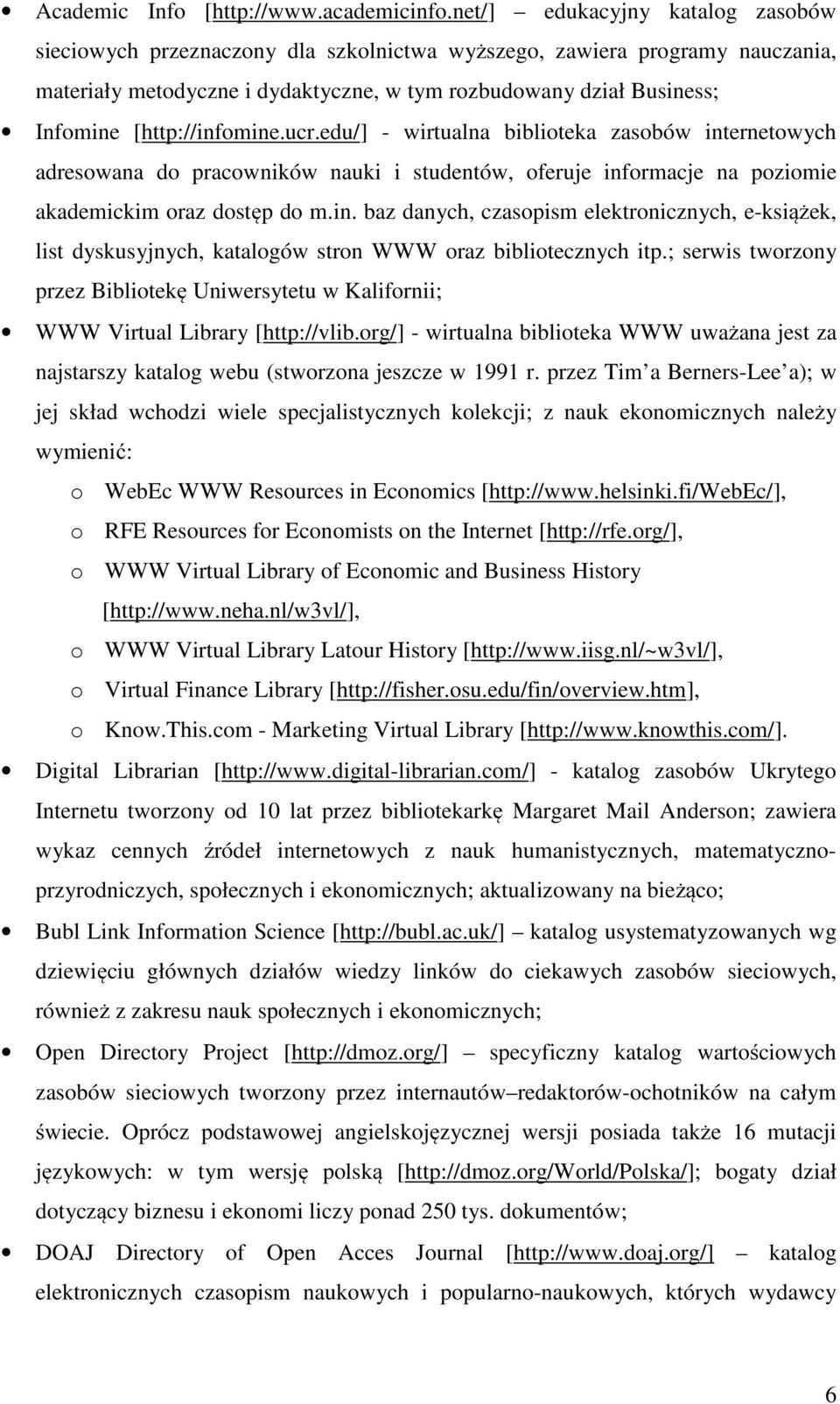 [http://infomine.ucr.edu/] - wirtualna biblioteka zasobów internetowych adresowana do pracowników nauki i studentów, oferuje informacje na poziomie akademickim oraz dostęp do m.in. baz danych, czasopism elektronicznych, e-książek, list dyskusyjnych, katalogów stron WWW oraz bibliotecznych itp.