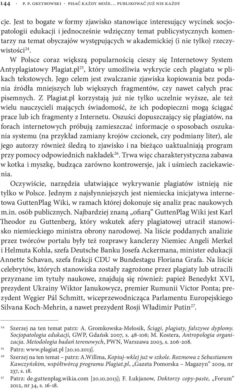 nie tylko) rzeczywistości 24. W Polsce coraz większą popularnością cieszy się Internetowy System Antyplagiatowy Plagiat.pl 25, który umożliwia wykrycie cech plagiatu w plikach tekstowych.