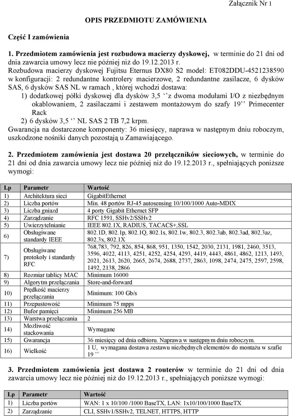 Rozbudowa macierzy dyskowej Fujitsu Eternus DX80 S2 model: ET082DDU-4521238590 w konfiguracji: 2 redundantne kontrolery macierzowe, 2 redundantne zasilacze, 6 dysków SAS, 6 dysków SAS NL w ramach,