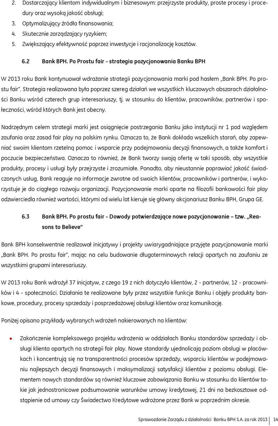 Po Prostu fair - strategia pozycjonowania Banku BPH W 2013 roku Bank kontynuował wdrażanie strategii pozycjonowania marki pod hasłem Bank BPH. Po prostu fair.