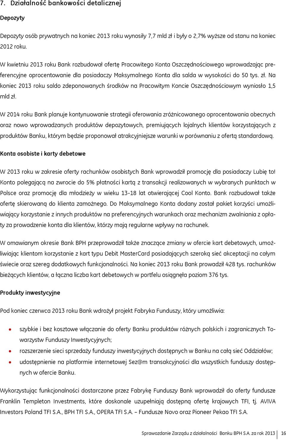 Na koniec 2013 roku saldo zdeponowanych środków na Pracowitym Koncie Oszczędnościowym wyniosło 1,5 mld zł.