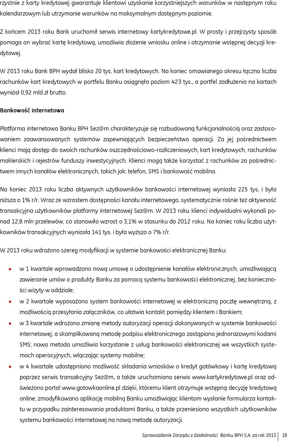 W prosty i przejrzysty sposób pomaga on wybrać kartę kredytową, umożliwia złożenie wniosku online i otrzymanie wstępnej decyzji kredytowej. W 2013 roku Bank BPH wydał blisko 20 tys. kart kredytowych.