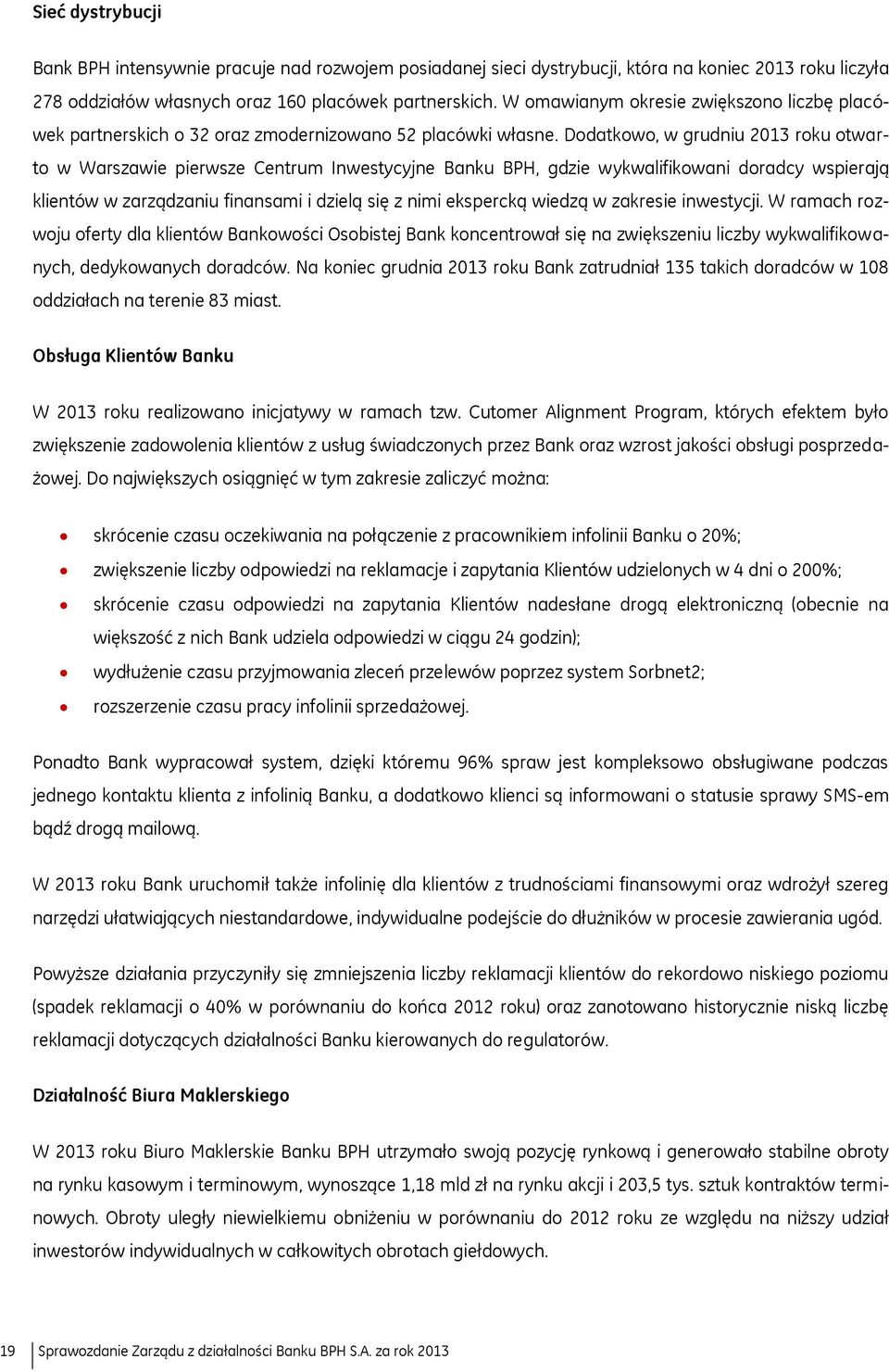 Dodatkowo, w grudniu 2013 roku otwarto w Warszawie pierwsze Centrum Inwestycyjne Banku BPH, gdzie wykwalifikowani doradcy wspierają klientów w zarządzaniu finansami i dzielą się z nimi ekspercką