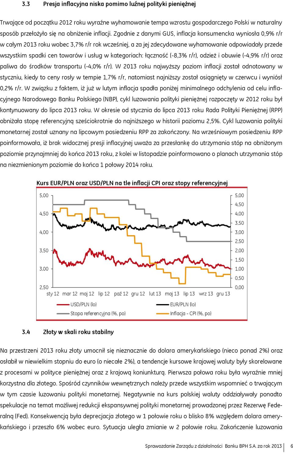 Zgodnie z danymi GUS, inflacja konsumencka wyniosła 0,9% r/r w całym 2013 roku wobec 3,7% r/r rok wcześniej, a za jej zdecydowane wyhamowanie odpowiadały przede wszystkim spadki cen towarów i usług w