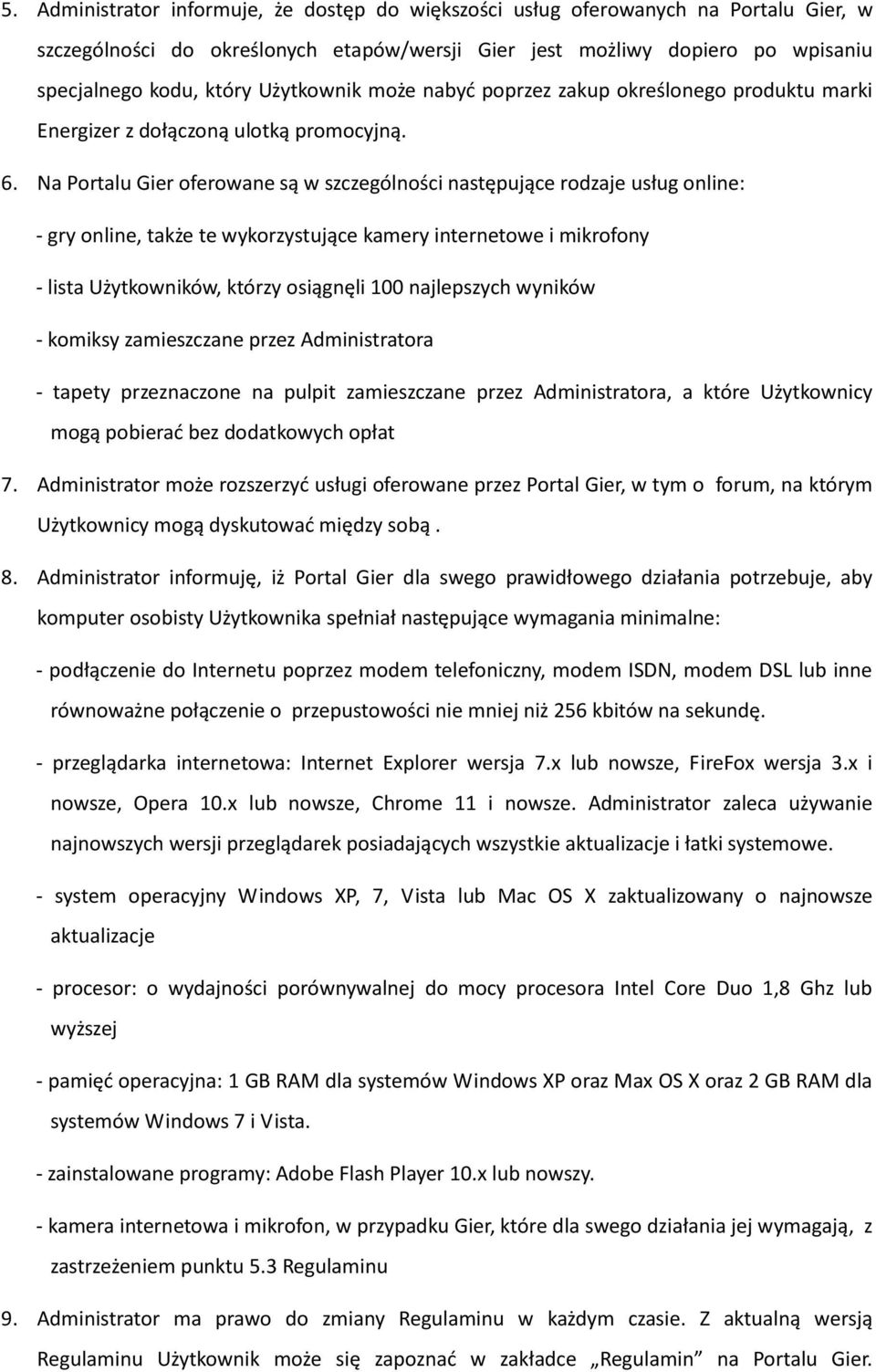 Na Portalu Gier oferowane są w szczególności następujące rodzaje usług online: - gry online, także te wykorzystujące kamery internetowe i mikrofony - lista Użytkowników, którzy osiągnęli 100