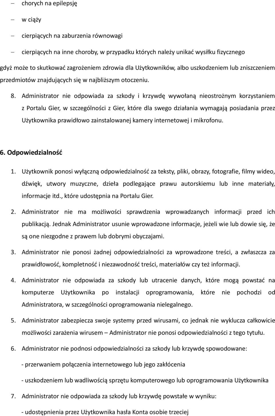 Administrator nie odpowiada za szkody i krzywdę wywołaną nieostrożnym korzystaniem z Portalu Gier, w szczególności z Gier, które dla swego działania wymagają posiadania przez Użytkownika prawidłowo