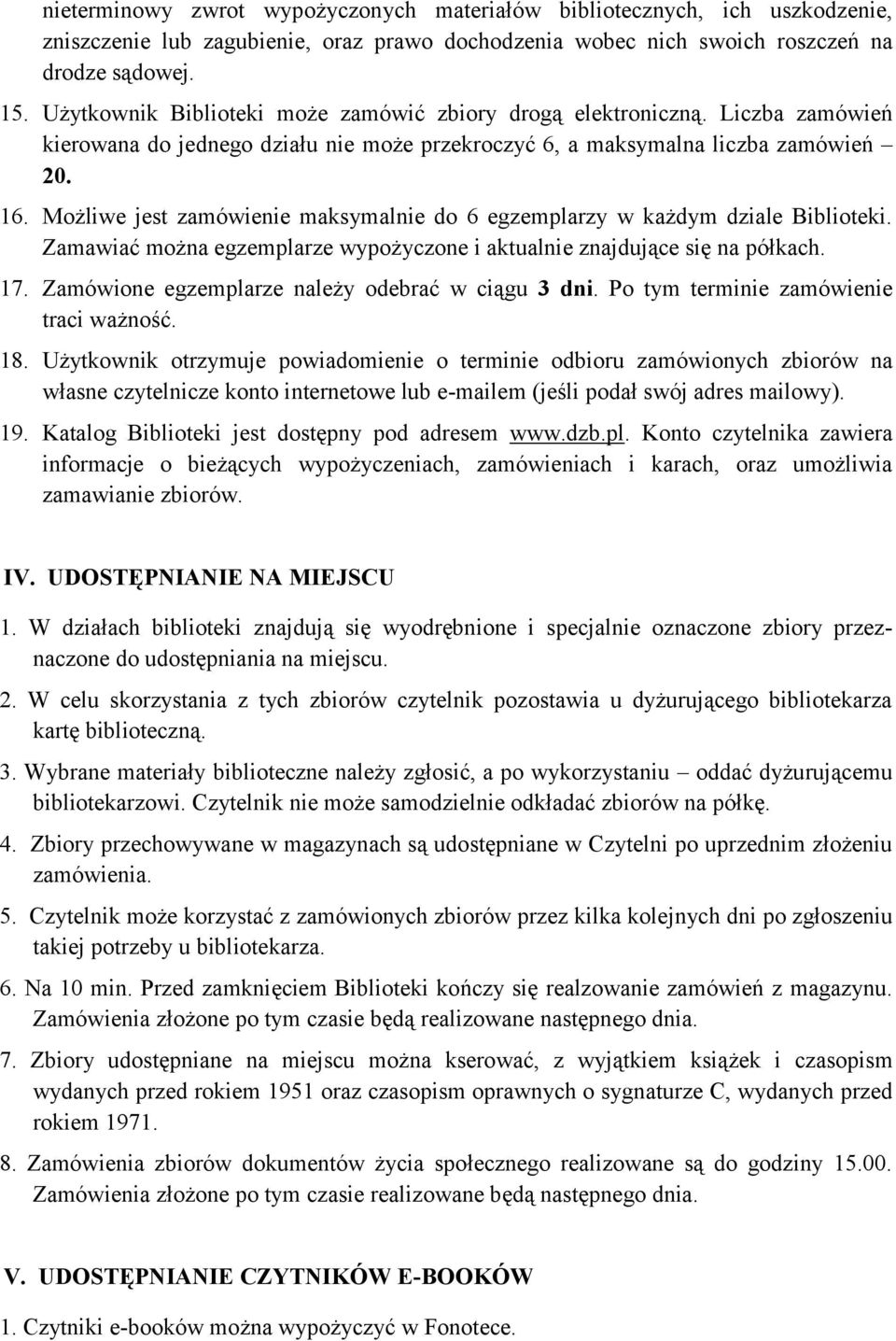 Możliwe jest zamówienie maksymalnie do 6 egzemplarzy w każdym dziale Biblioteki. Zamawiać można egzemplarze wypożyczone i aktualnie znajdujące się na półkach. 17.