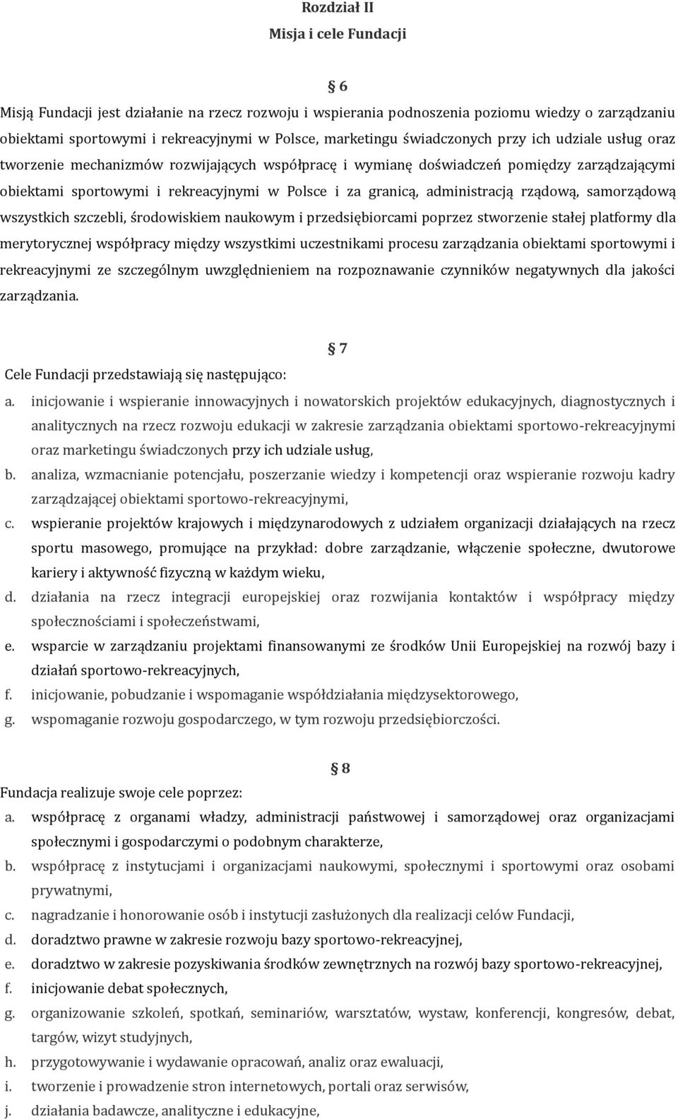 administracją rządową, samorządową wszystkich szczebli, środowiskiem naukowym i przedsiębiorcami poprzez stworzenie stałej platformy dla merytorycznej współpracy między wszystkimi uczestnikami