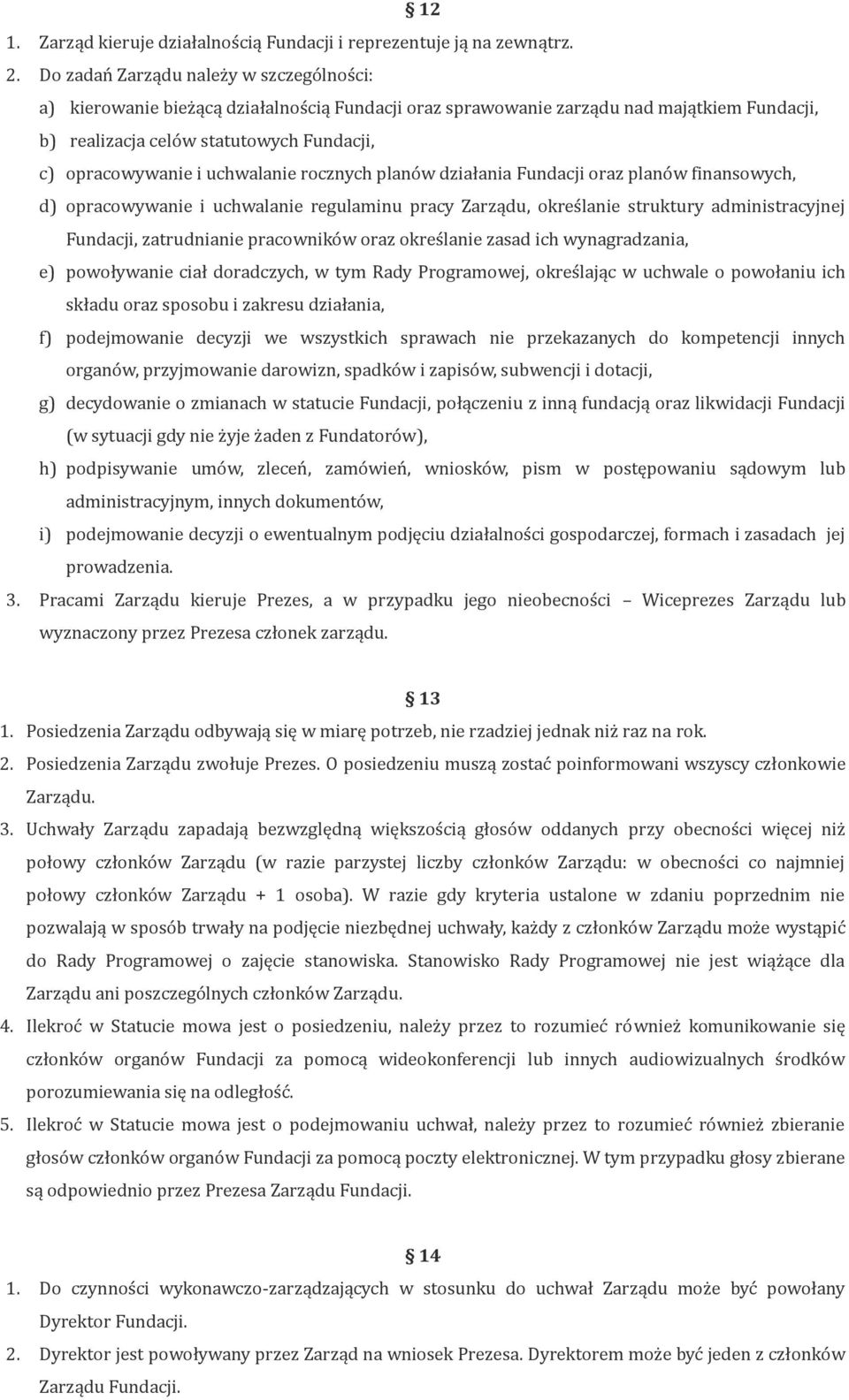 uchwalanie rocznych planów działania Fundacji oraz planów finansowych, d) opracowywanie i uchwalanie regulaminu pracy Zarządu, określanie struktury administracyjnej Fundacji, zatrudnianie pracowników