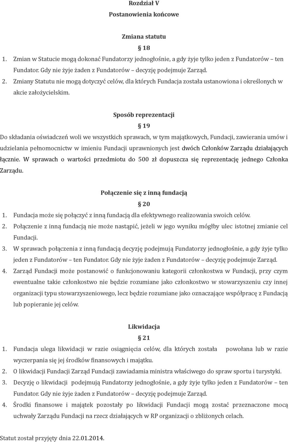 Sposób reprezentacji 19 Do składania oświadczeń woli we wszystkich sprawach, w tym majątkowych, Fundacji, zawierania umów i udzielania pełnomocnictw w imieniu Fundacji uprawnionych jest dwóch