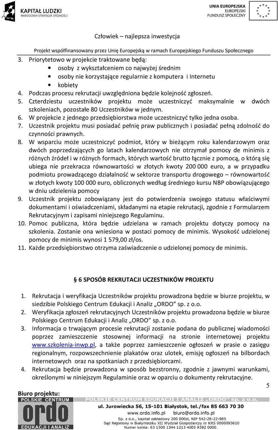 W projekcie z jednego przedsiębiorstwa może uczestniczyć tylko jedna osoba. 7. Uczestnik projektu musi posiadać pełnię praw publicznych i posiadać pełną zdolność do czynności prawnych. 8.