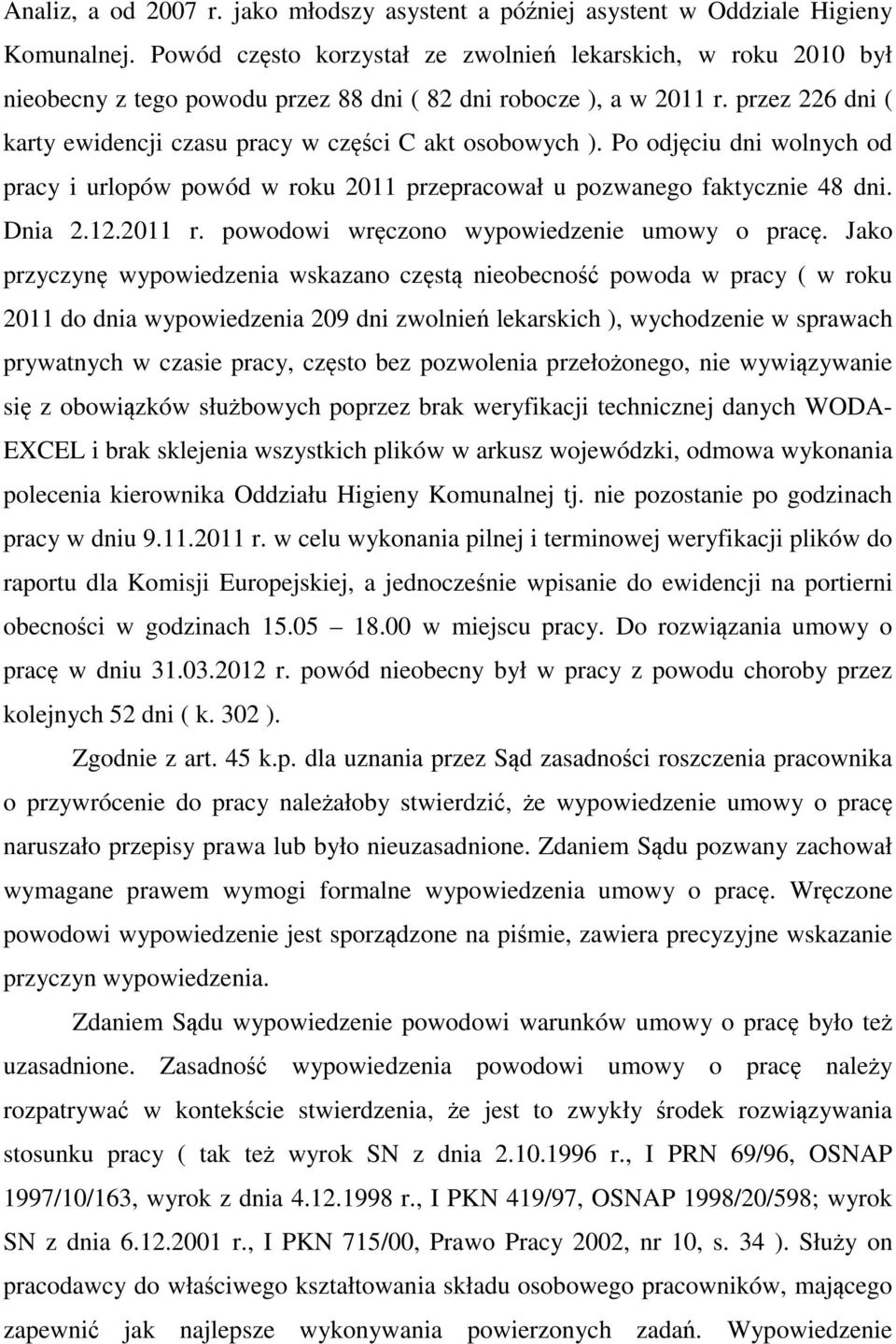 przez 226 dni ( karty ewidencji czasu pracy w części C akt osobowych ). Po odjęciu dni wolnych od pracy i urlopów powód w roku 2011 przepracował u pozwanego faktycznie 48 dni. Dnia 2.12.2011 r.