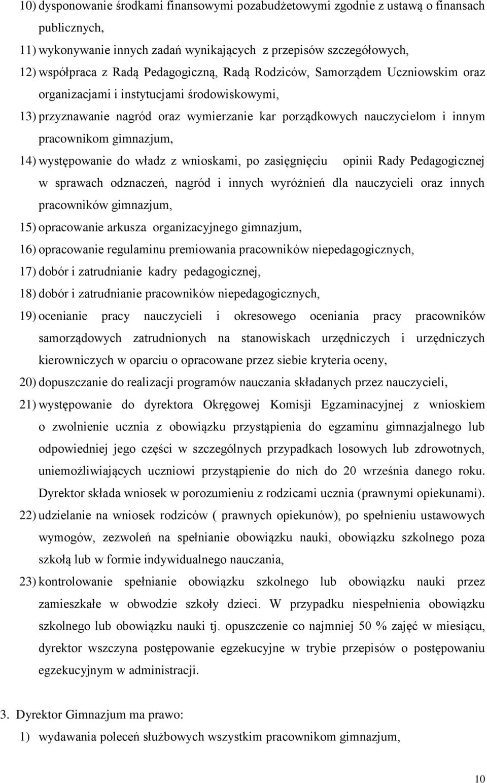 gimnazjum, 14) występowanie do władz z wnioskami, po zasięgnięciu opinii Rady Pedagogicznej w sprawach odznaczeń, nagród i innych wyróżnień dla nauczycieli oraz innych pracowników gimnazjum, 15)