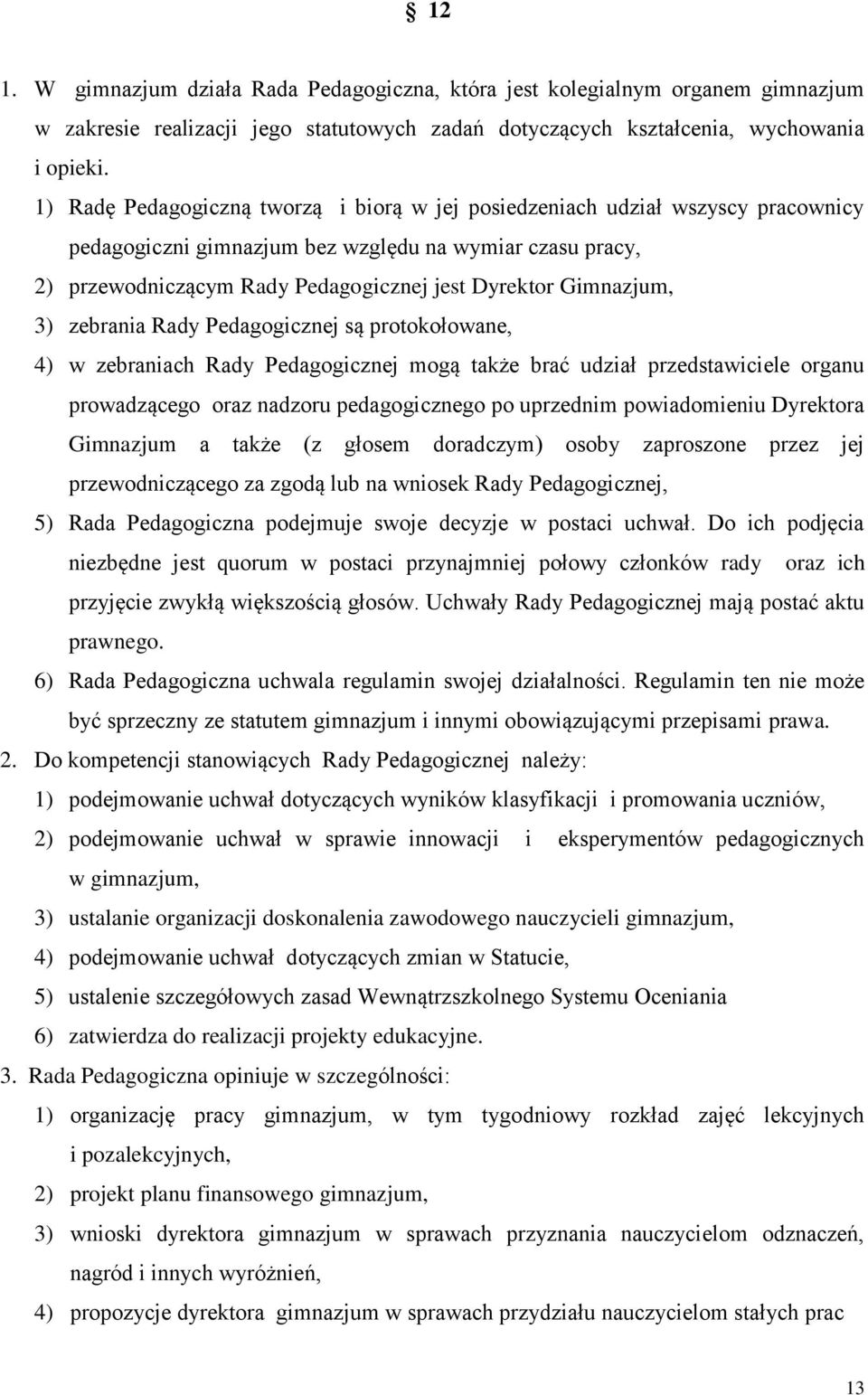 Gimnazjum, 3) zebrania Rady Pedagogicznej są protokołowane, 4) w zebraniach Rady Pedagogicznej mogą także brać udział przedstawiciele organu prowadzącego oraz nadzoru pedagogicznego po uprzednim