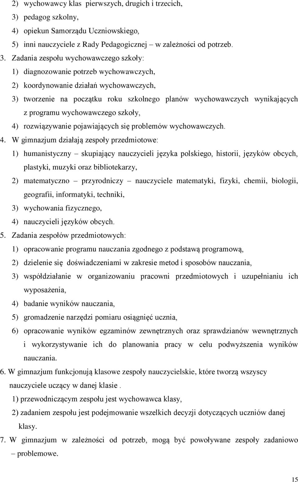 Zadania zespołu wychowawczego szkoły: 1) diagnozowanie potrzeb wychowawczych, 2) koordynowanie działań wychowawczych, 3) tworzenie na początku roku szkolnego planów wychowawczych wynikających z