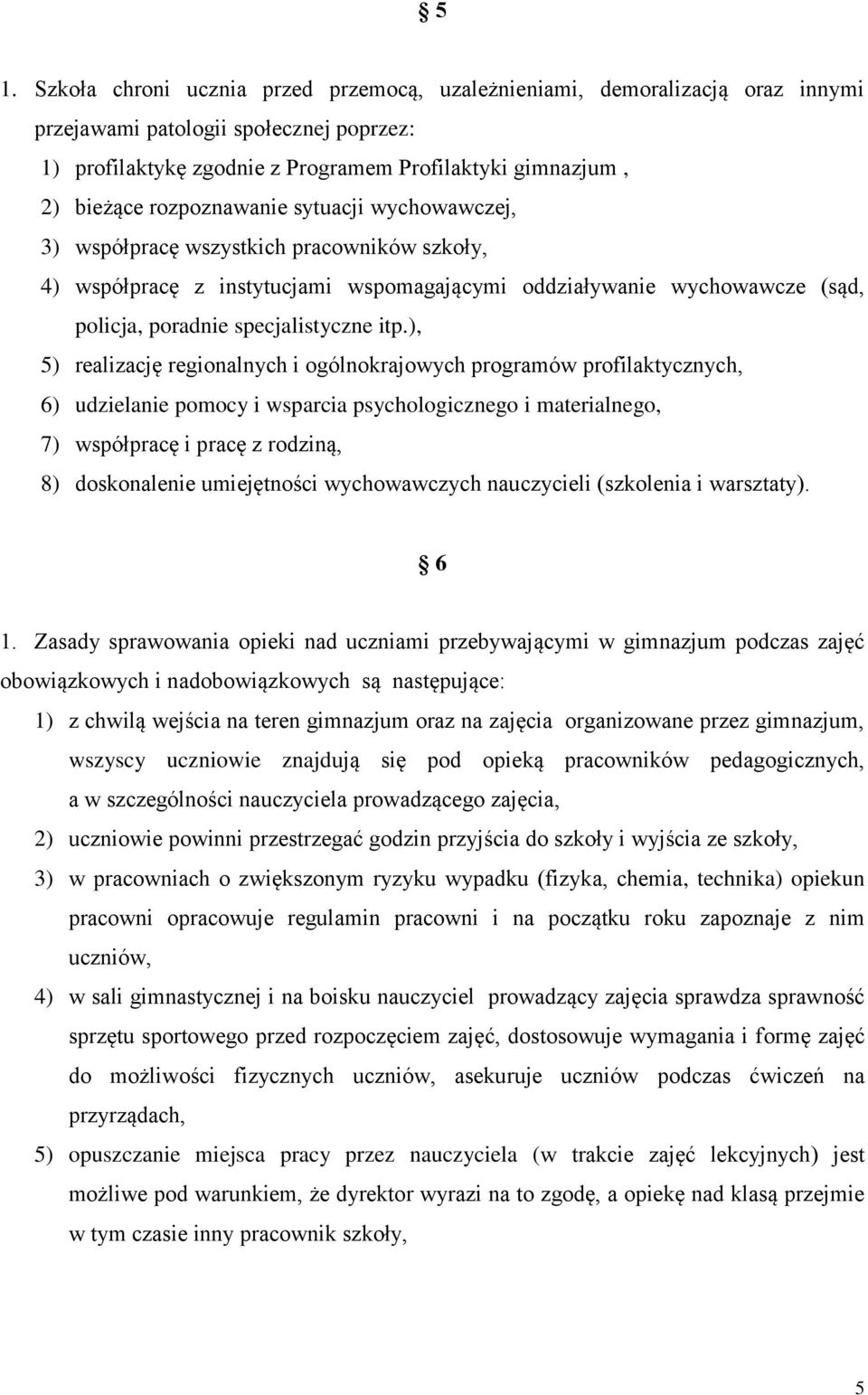 ), 5) realizację regionalnych i ogólnokrajowych programów profilaktycznych, 6) udzielanie pomocy i wsparcia psychologicznego i materialnego, 7) współpracę i pracę z rodziną, 8) doskonalenie