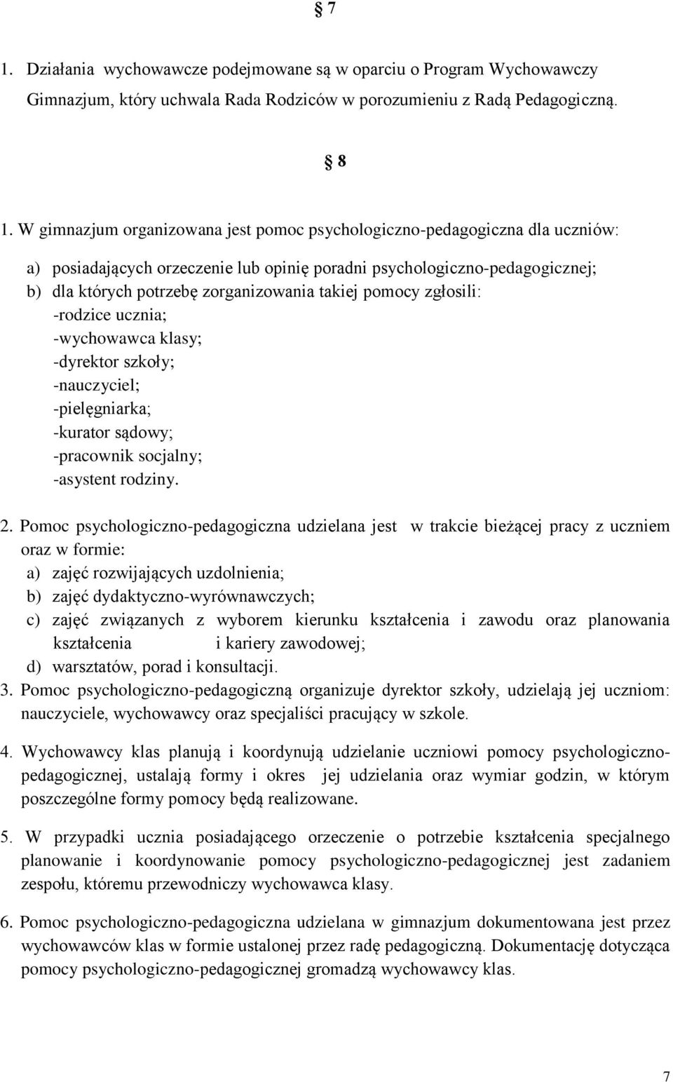 pomocy zgłosili: -rodzice ucznia; -wychowawca klasy; -dyrektor szkoły; -nauczyciel; -pielęgniarka; -kurator sądowy; -pracownik socjalny; -asystent rodziny. 2.