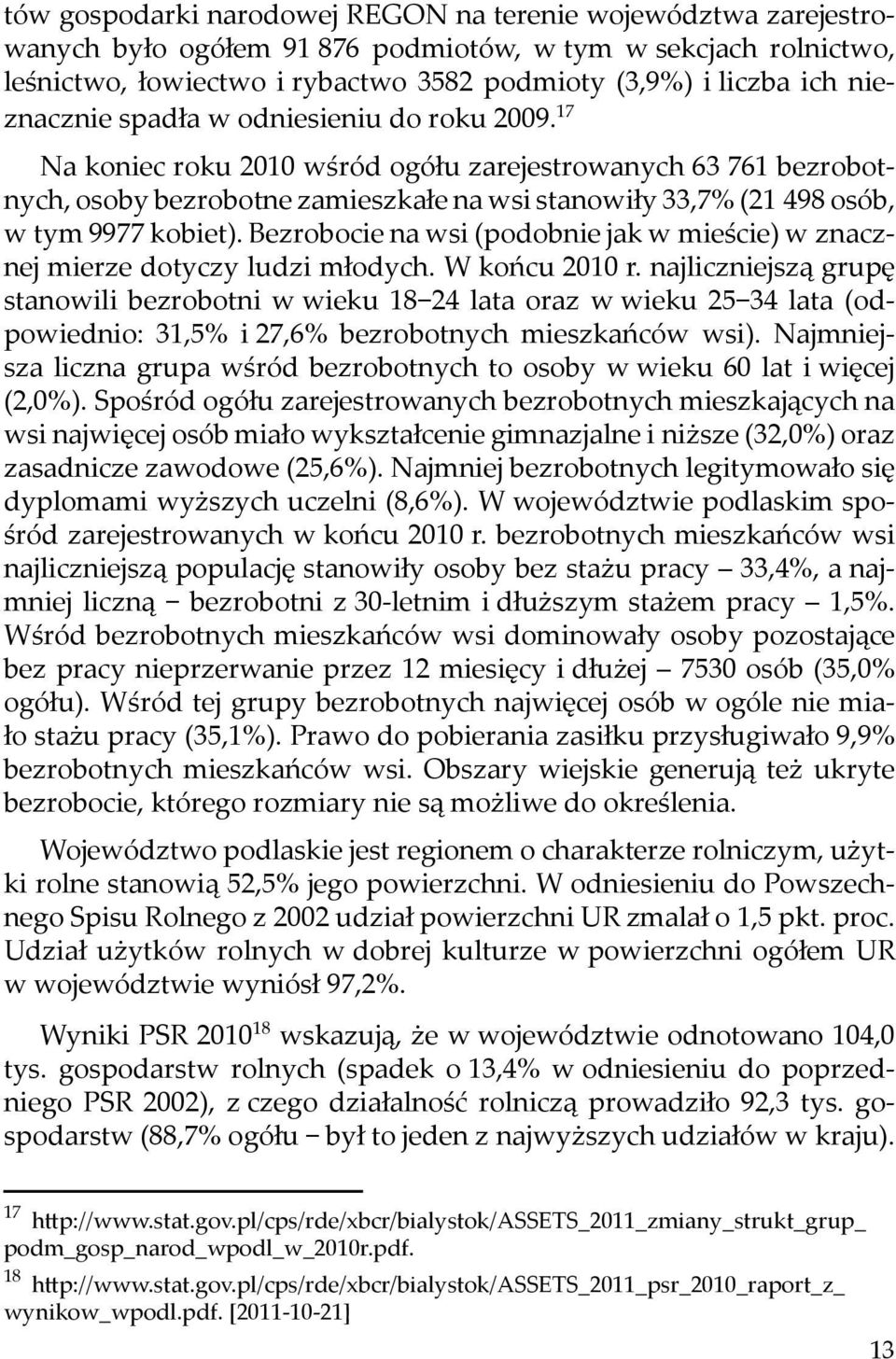 17 Na koniec roku 2010 wśród ogółu zarejestrowanych 63 761 bezrobotnych, osoby bezrobotne zamieszkałe na wsi stanowiły 33,7% (21 498 osób, w tym 9977 kobiet).