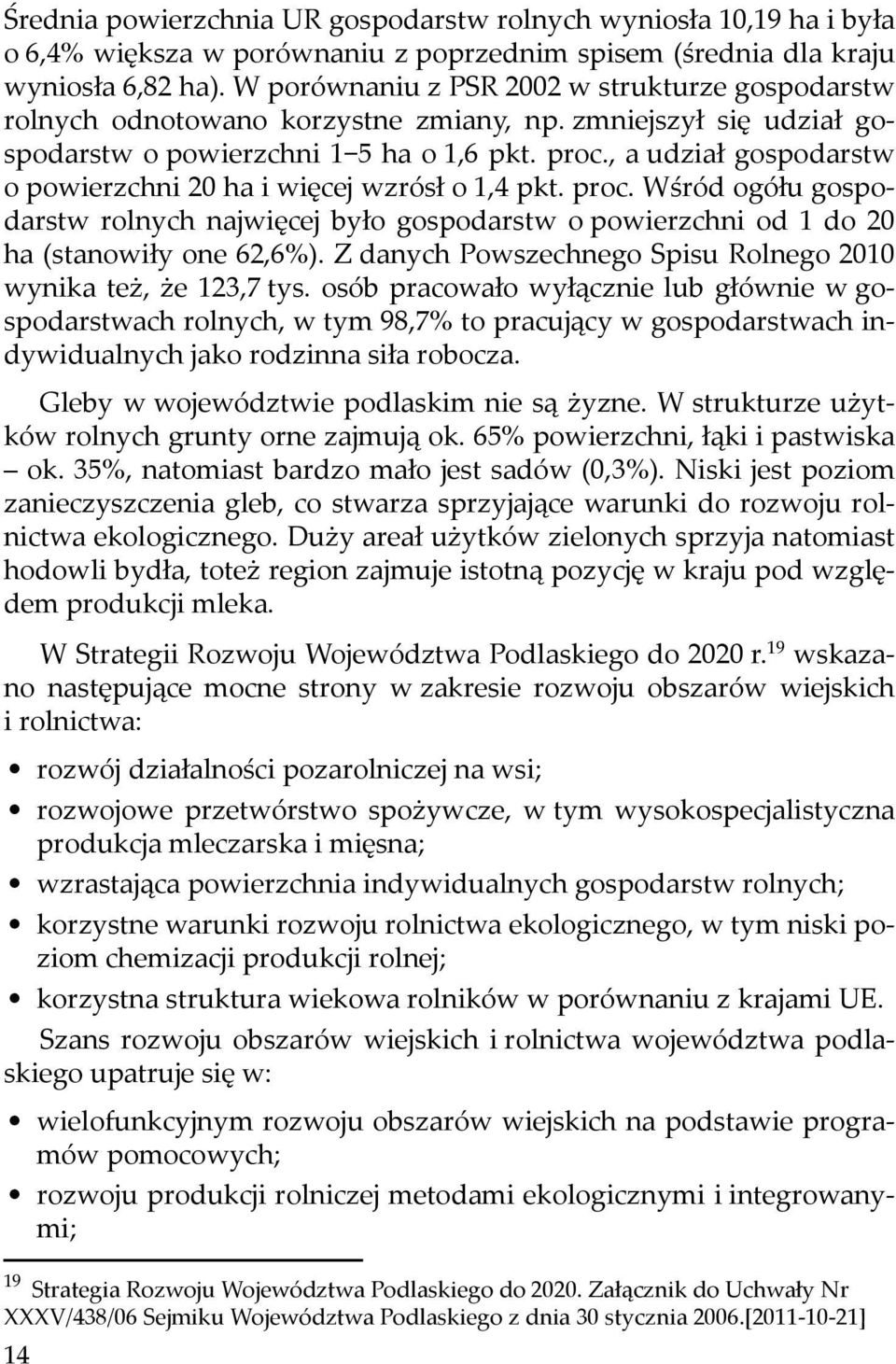 , a udział gospodarstw o powierzchni 20 ha i więcej wzrósł o 1,4 pkt. proc. Wśród ogółu gospodarstw rolnych najwięcej było gospodarstw o powierzchni od 1 do 20 ha (stanowiły one 62,6%).