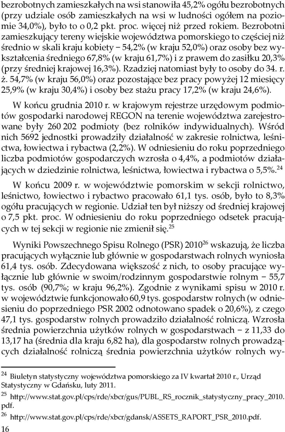 prawem do zasiłku 20,3% (przy średniej krajowej 16,3%). Rzadziej natomiast były to osoby do 34. r. ż.