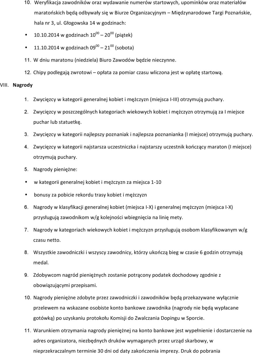 Chipy podlegają zwrotowi opłata za pomiar czasu wliczona jest w opłatę startową. VIII. Nagrody 1. Zwycięzcy w kategorii generalnej kobiet i mężczyzn (miejsca I- III) otrzymują puchary. 2.