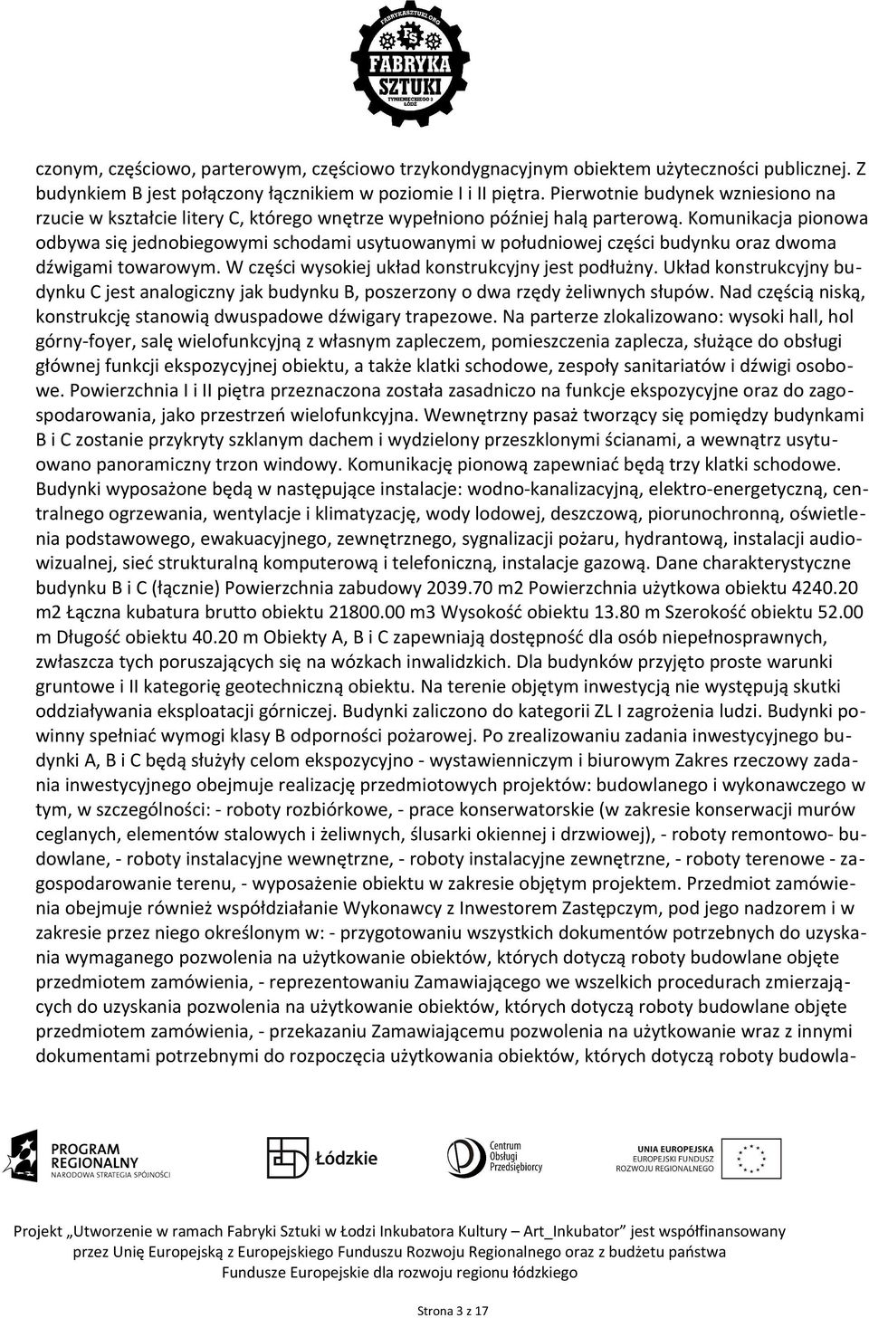 Komunikacja pionowa odbywa się jednobiegowymi schodami usytuowanymi w południowej części budynku oraz dwoma dźwigami towarowym. W części wysokiej układ konstrukcyjny jest podłużny.