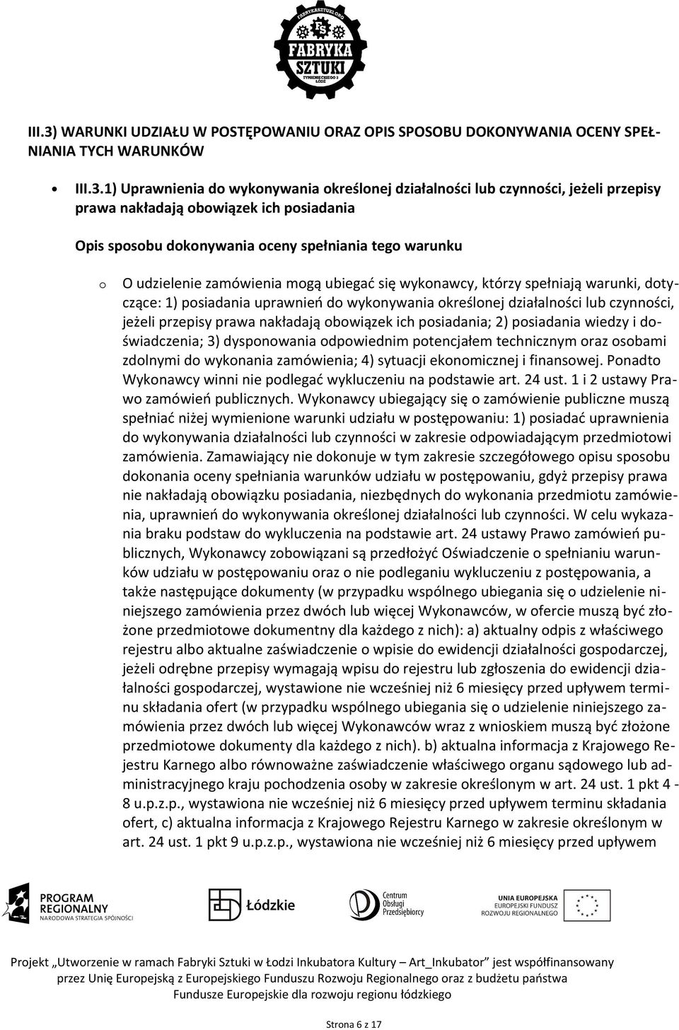 1) Uprawnienia do wykonywania określonej działalności lub czynności, jeżeli przepisy prawa nakładają obowiązek ich posiadania Opis sposobu dokonywania oceny spełniania tego warunku o O udzielenie