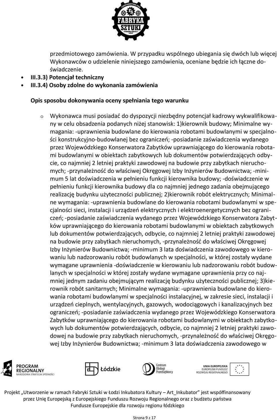 wykwalifikowany w celu obsadzenia podanych niżej stanowisk: 1)kierownik budowy; Minimalne wymagania: -uprawnienia budowlane do kierowania robotami budowlanymi w specjalności konstrukcyjno-budowlanej