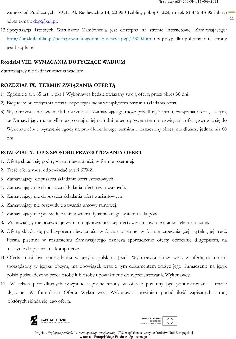 html i w przypadku pobrania z tej strony jest bezpłatna. 11 Rozdział VIII. WYMAGANIA DOTYCZĄCE WADIUM Zamawiający nie żąda wniesienia wadium. ROZDZIAŁ IX. TERMIN ZWIĄZANIA OFERTĄ 1) Zgodnie z art.