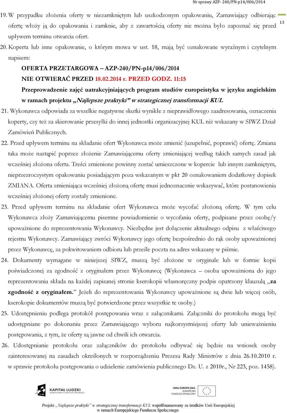 18, mają być oznakowane wyraźnym i czytelnym napisem: OFERTA PRZETARGOWA AZP-240/PN-p14/006/2014 NIE OTWIERAĆ PRZED 18.02.2014 r. PRZED GODZ.