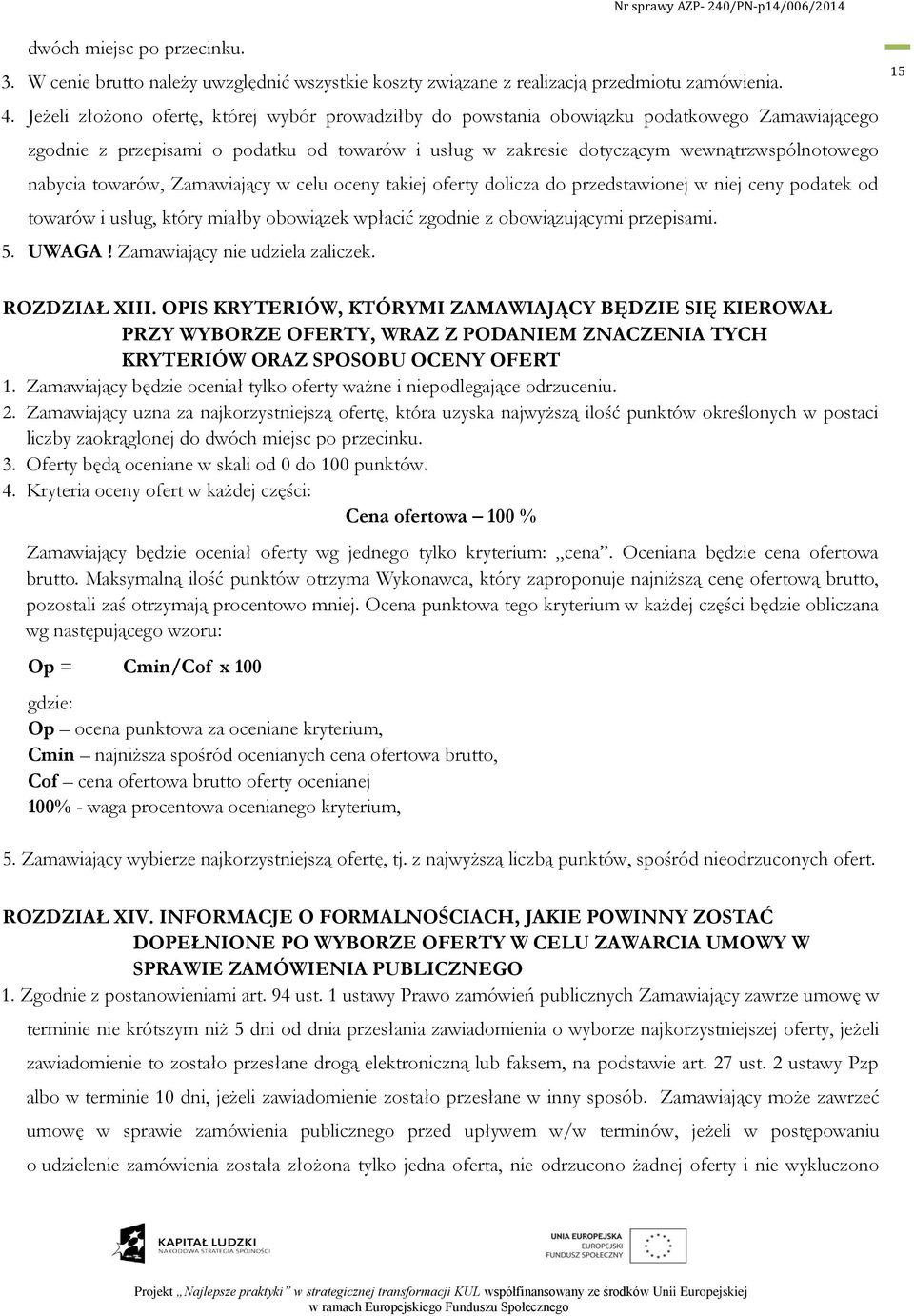 towarów, Zamawiający w celu oceny takiej oferty dolicza do przedstawionej w niej ceny podatek od towarów i usług, który miałby obowiązek wpłacić zgodnie z obowiązującymi przepisami. 5. UWAGA!