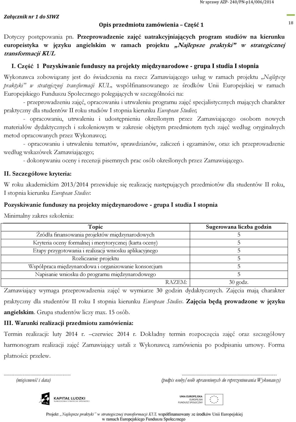 Część 1 Pozyskiwanie funduszy na projekty międzynarodowe - grupa I studia I stopnia Wykonawca zobowiązany jest do świadczenia na rzecz Zamawiającego usług w ramach projektu Najlepsze praktyki w