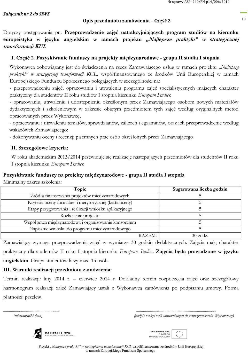 Część 2 Pozyskiwanie funduszy na projekty międzynarodowe - grupa II studia I stopnia Wykonawca zobowiązany jest do świadczenia na rzecz Zamawiającego usług w ramach projektu Najlepsze praktyki w