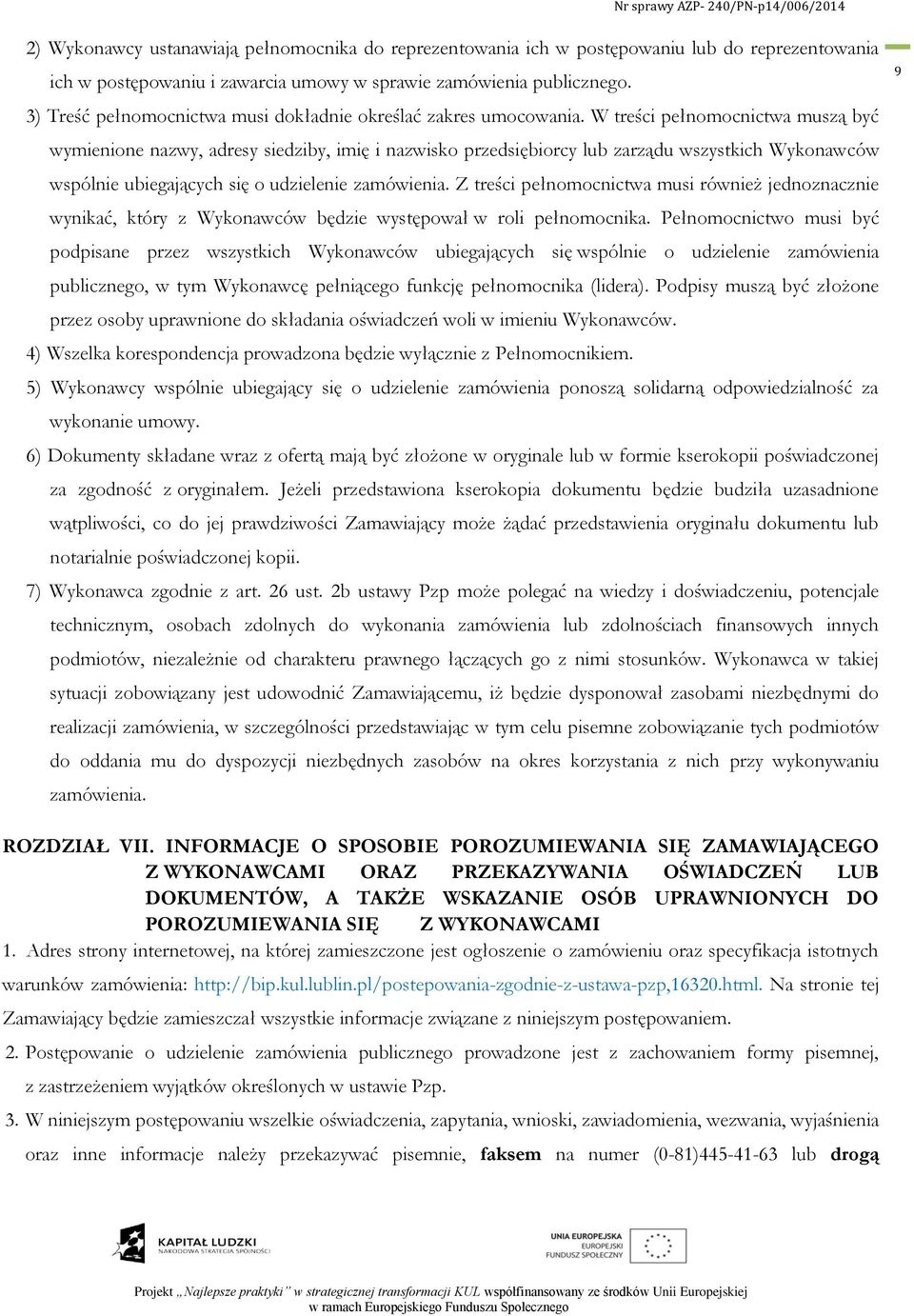 W treści pełnomocnictwa muszą być wymienione nazwy, adresy siedziby, imię i nazwisko przedsiębiorcy lub zarządu wszystkich Wykonawców wspólnie ubiegających się o udzielenie zamówienia.