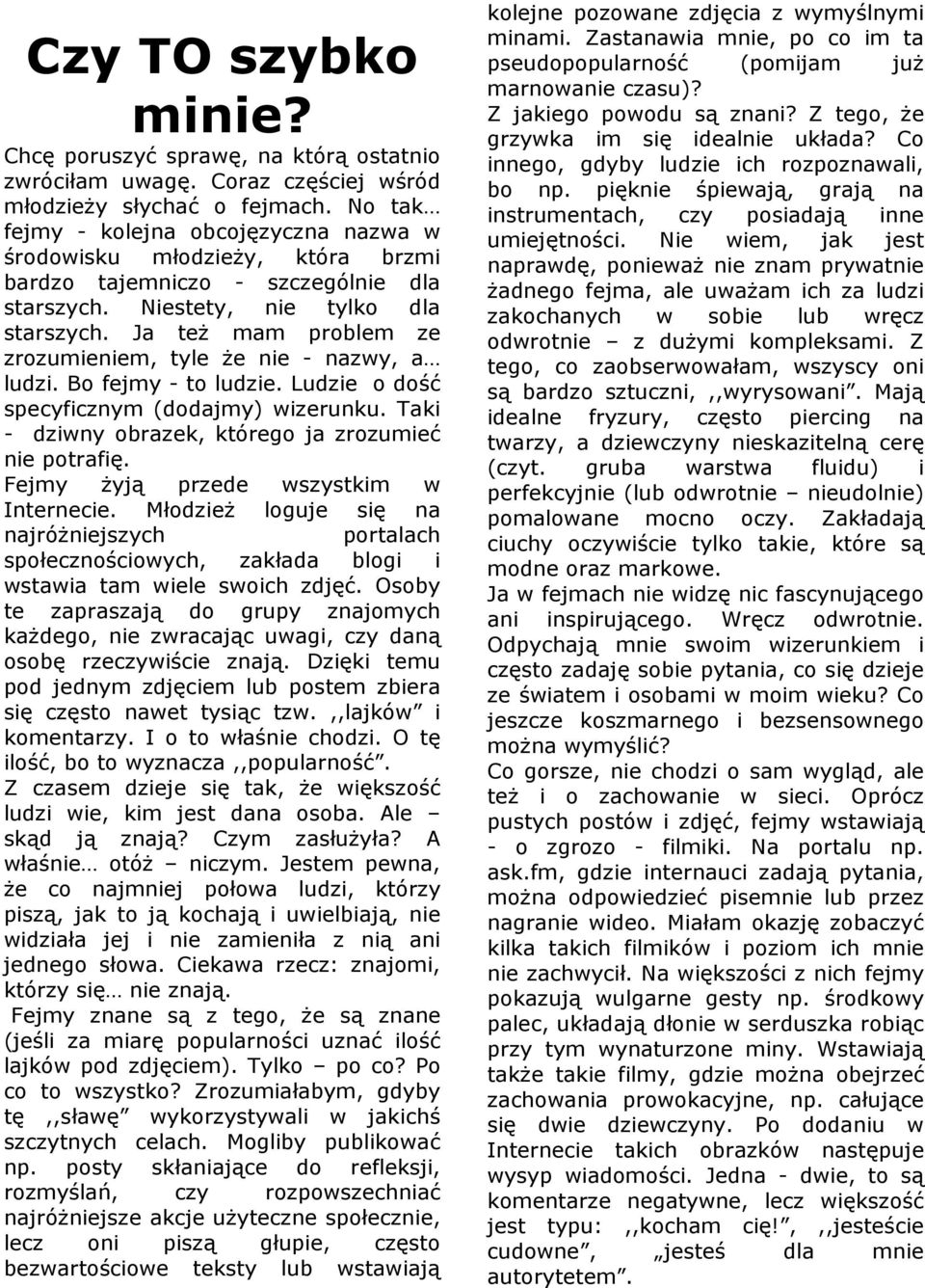 Ja też mam problem ze zrozumieniem, tyle że nie - nazwy, a ludzi. Bo fejmy - to ludzie. Ludzie o dość specyficznym (dodajmy) wizerunku. Taki - dziwny obrazek, którego ja zrozumieć nie potrafię.