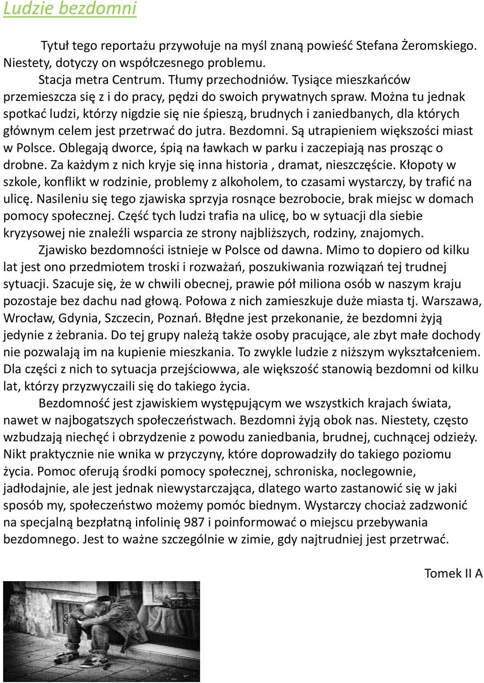 Można tu jednak spotkać ludzi, którzy nigdzie się nie śpieszą, brudnych i zaniedbanych, dla których głównym celem jest przetrwać do jutra. Bezdomni. Są utrapieniem większości miast w Polsce.