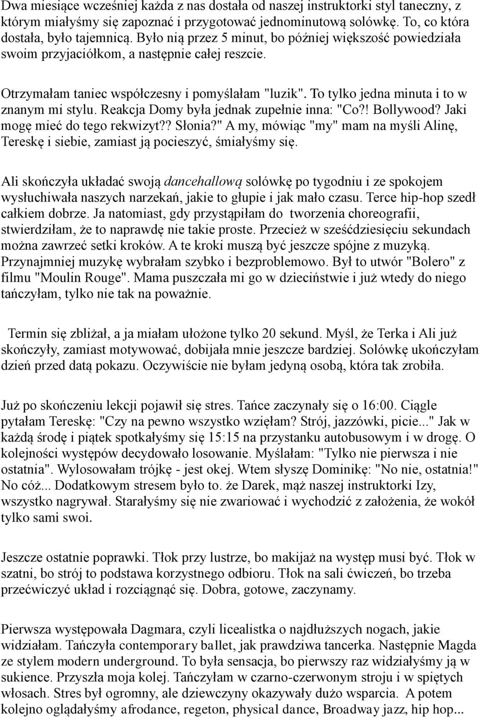 To tylko jedna minuta i to w znanym mi stylu. Reakcja Domy była jednak zupełnie inna: "Co?! Bollywood? Jaki mogę mieć do tego rekwizyt?? Słonia?