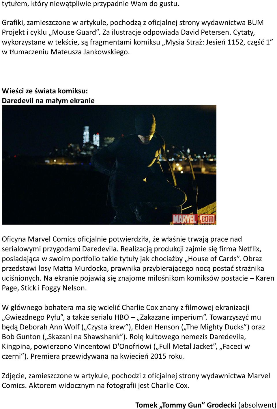 Wieści ze świata komiksu: Daredevil na małym ekranie Oficyna Marvel Comics oficjalnie potwierdziła, że właśnie trwają prace nad serialowymi przygodami Daredevila.