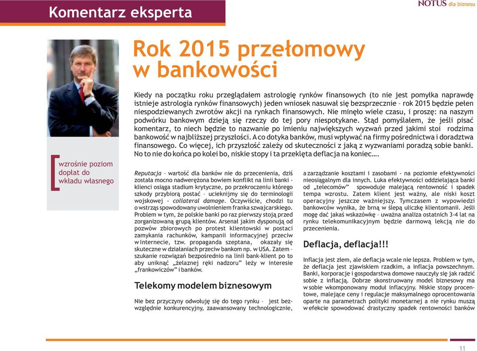 Nie minęło wiele czasu, i proszę: na naszym podwórku bankowym dzieją się rzeczy do tej pory niespotykane.