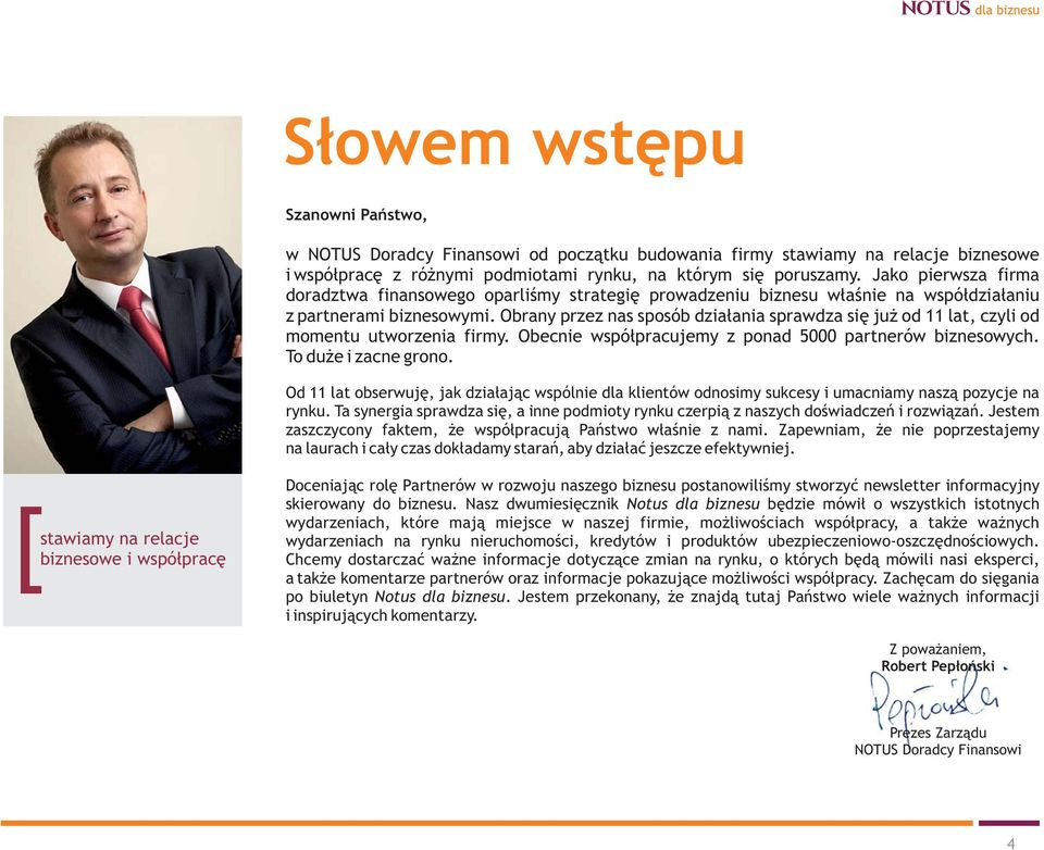 Obrany przez nas sposób działania sprawdza się już od 11 lat, czyli od momentu utworzenia firmy. Obecnie współpracujemy z ponad 5000 partnerów biznesowych. To duże i zacne grono.