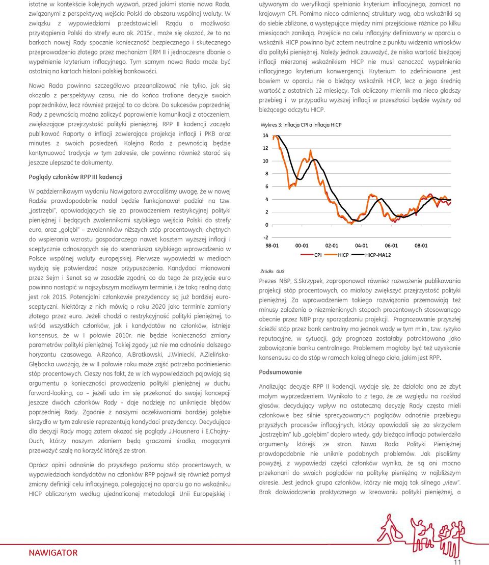 , może się okazać, że to na barkach nowej Rady spocznie konieczność bezpiecznego i skutecznego przeprowadzenia złotego przez mechanizm ERM II i jednoczesne dbanie o wypełnienie kryterium inflacyjnego.